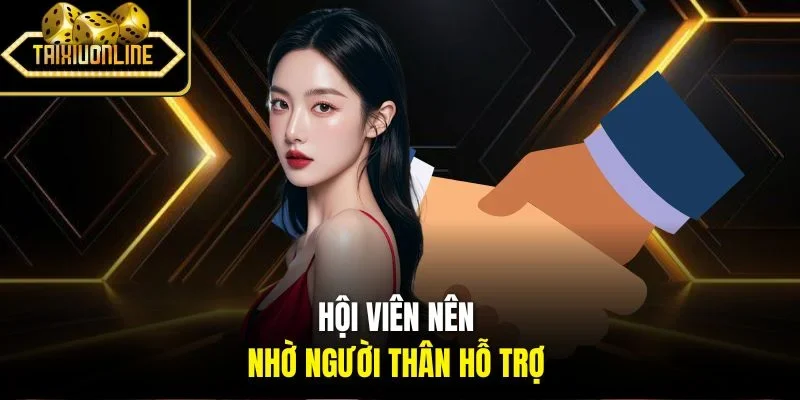 Hội viên nên nhờ người thân hỗ trợ
