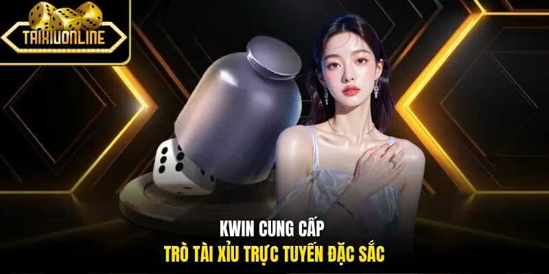 KWIN cung cấp trò tài xỉu trực tuyến đặc sắc