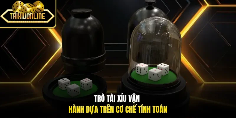 Trò tài xỉu vận hành dựa trên cơ chế tính toán